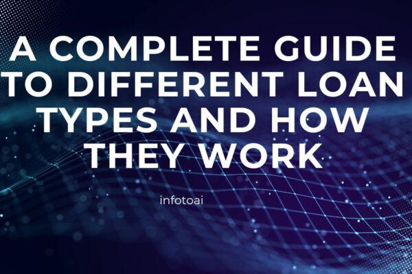 A Complete Guide to Different Loan Types and How They Work