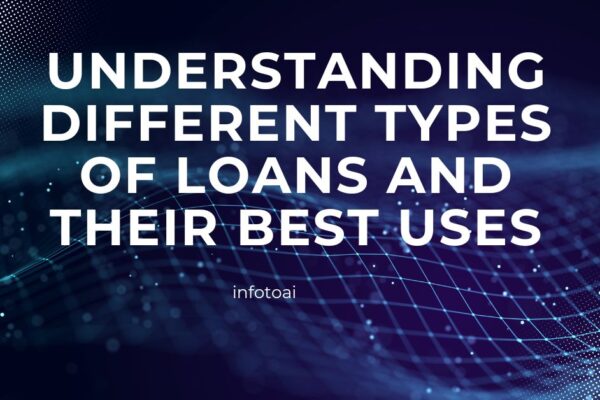 Understanding Different Types of Loans and Their Best Uses