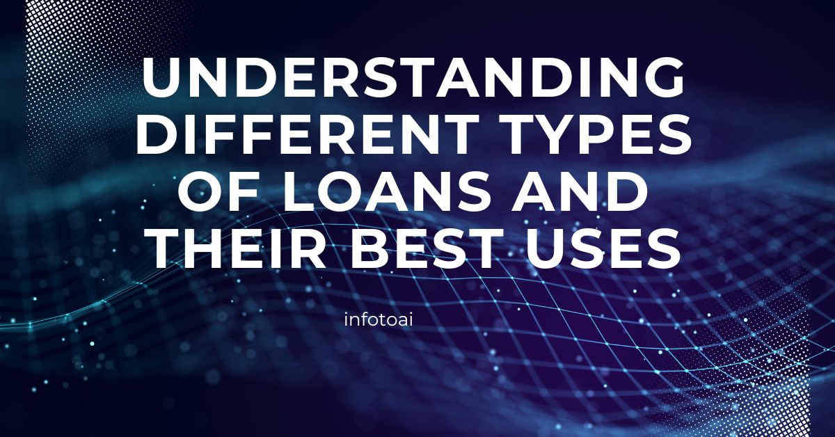 Understanding Different Types of Loans and Their Best Uses